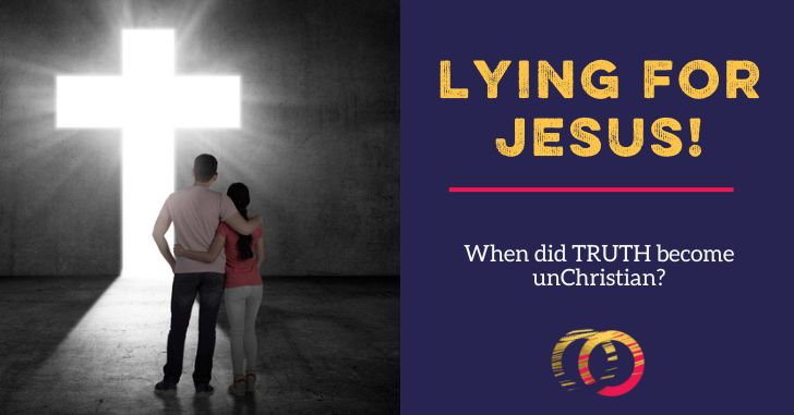 Lying for Jesus: When Did Truth Become UnChristian?