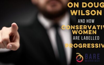 On Doug Wilson, and Why Conservative Women Are Labelled Progressive