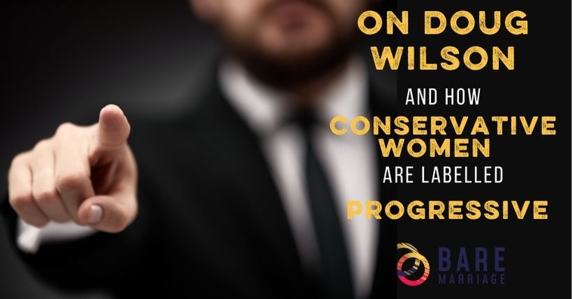 On Doug Wilson, and Why Conservative Women Are Labelled Progressive