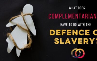 What Does the Defence of Slavery Have to Do with Complementarianism?