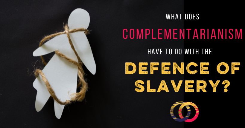What Does the Defence of Slavery Have to Do with Complementarianism?