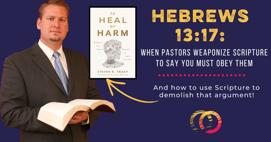 Hebrews 13:17: What to Do When Pastors Weaponize Scripture To Say You Must Obey Them