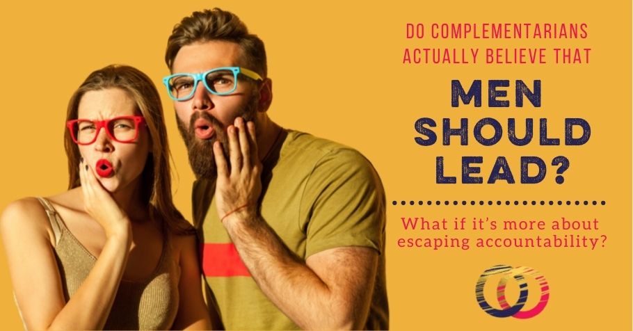 Why Complementarianism Isn’t Actually About Men Really Leading