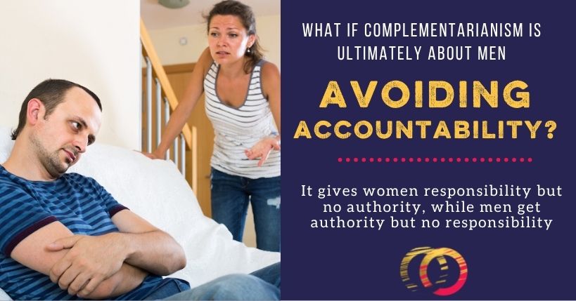 What if the Aim of Complementarianism is the Lack of Accountability for Men?