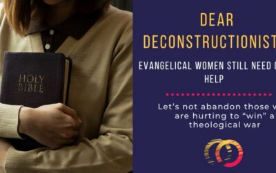 Dear Deconstructionists: Evangelical Women Need Our Help–They Don’t Just “Deserve” What’s Coming